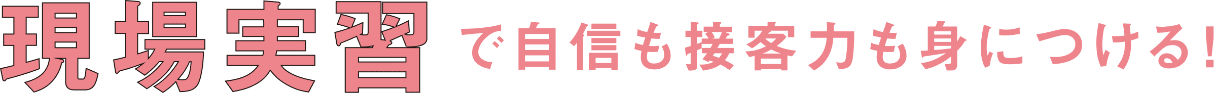 現場実習で自身も接客力も身につける！