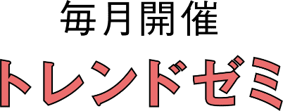 毎月開催トレンドゼミ